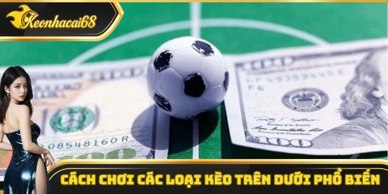 Cách chơi các loại kèo trên dưới phổ biến trong bóng đá