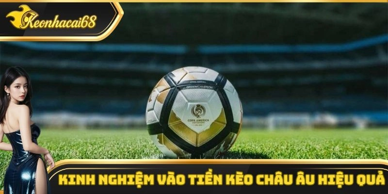 Kinh nghiệm vào tiền kèo châu Âu hiệu quả từ các cao thủ