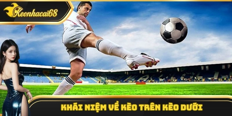 Khái niệm về kèo trên kèo dưới