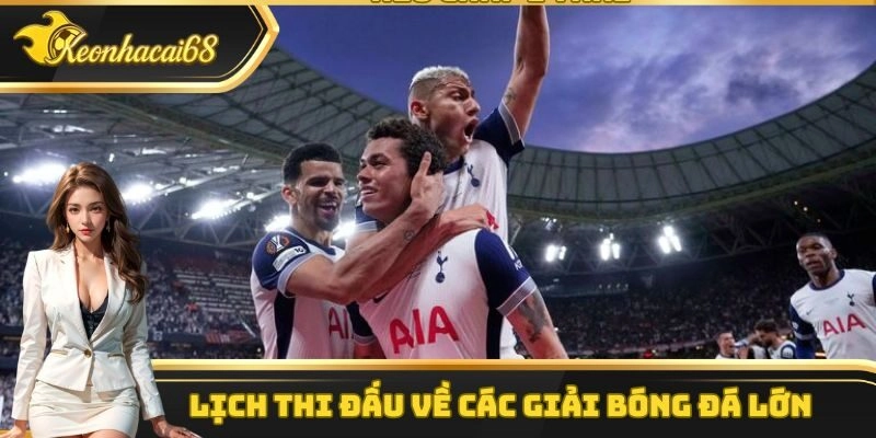 Lịch thi đấu về các giải bóng đá lớn 